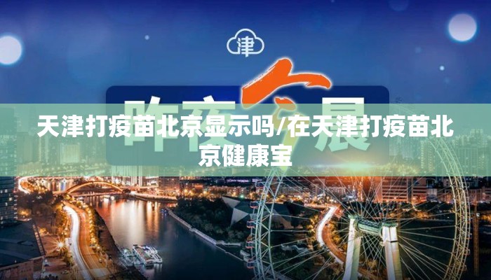天津打疫苗北京显示吗/在天津打疫苗北京健康宝