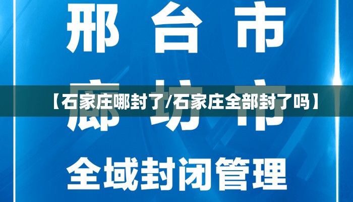 【石家庄哪封了/石家庄全部封了吗】