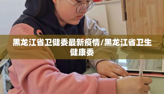 黑龙江省卫健委最新疫情/黑龙江省卫生健康委