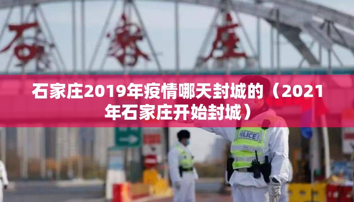石家庄2019年疫情哪天封城的（2021年石家庄开始封城）