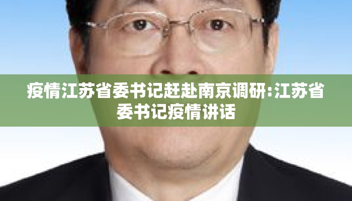 疫情江苏省委书记赶赴南京调研:江苏省委书记疫情讲话