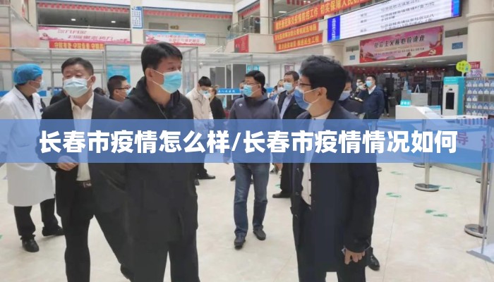 长春市疫情怎么样/长春市疫情情况如何