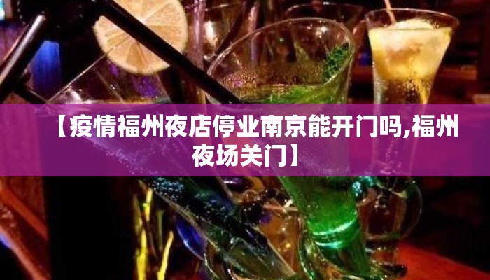 【疫情福州夜店停业南京能开门吗,福州夜场关门】