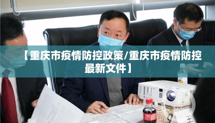 【重庆市疫情防控政策/重庆市疫情防控最新文件】