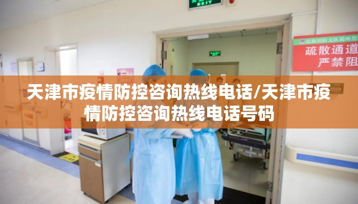 天津市疫情防控咨询热线电话/天津市疫情防控咨询热线电话号码