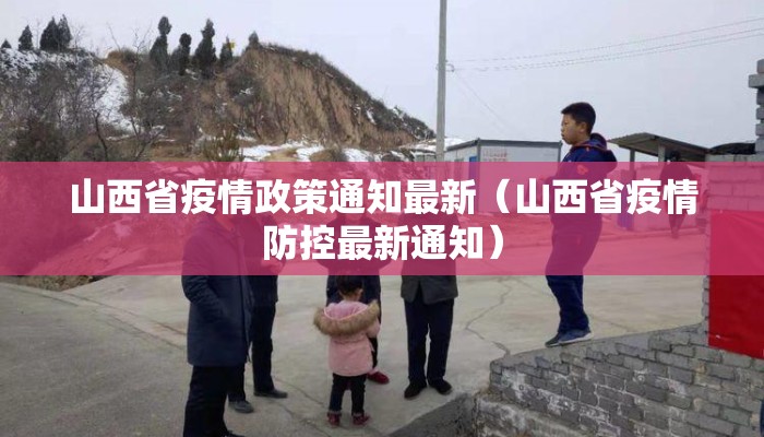 山西省疫情政策通知最新（山西省疫情防控最新通知）
