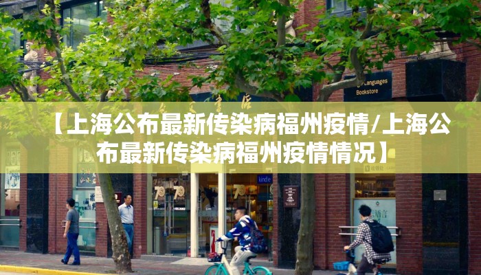 【上海公布最新传染病福州疫情/上海公布最新传染病福州疫情情况】