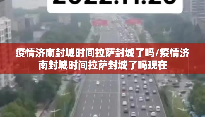 疫情济南封城时间拉萨封城了吗/疫情济南封城时间拉萨封城了吗现在