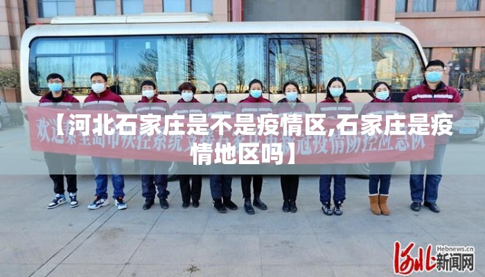 【河北石家庄是不是疫情区,石家庄是疫情地区吗】