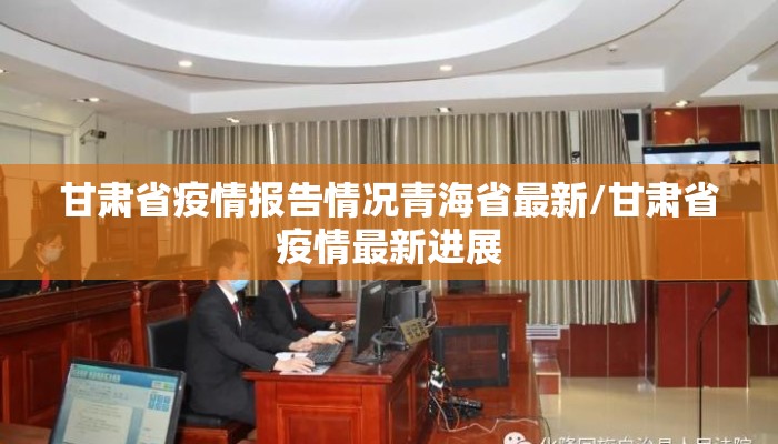 甘肃省疫情报告情况青海省最新/甘肃省疫情最新进展