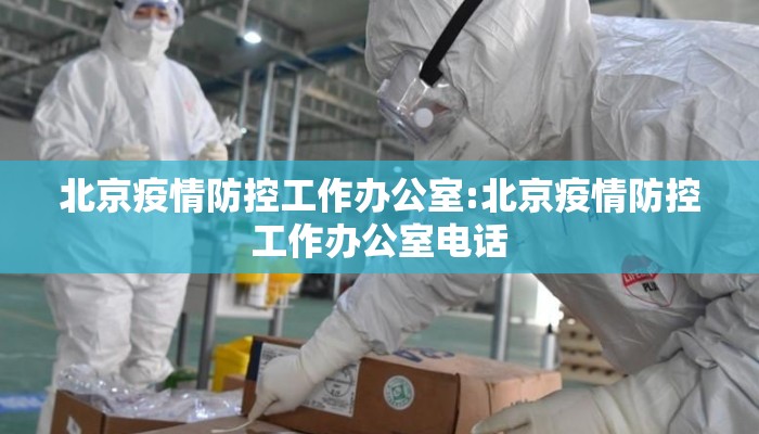 北京疫情防控工作办公室:北京疫情防控工作办公室电话