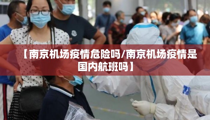 【南京机场疫情危险吗/南京机场疫情是国内航班吗】