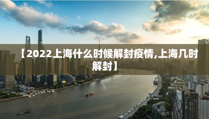 【2022上海什么时候解封疫情,上海几时解封】