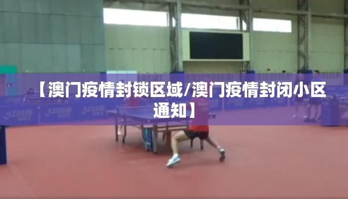 【澳门疫情封锁区域/澳门疫情封闭小区通知】