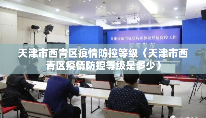 天津市西青区疫情防控等级（天津市西青区疫情防控等级是多少）