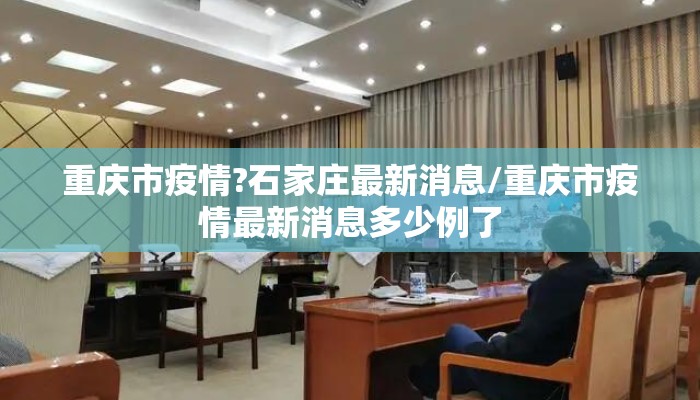 重庆市疫情?石家庄最新消息/重庆市疫情最新消息多少例了