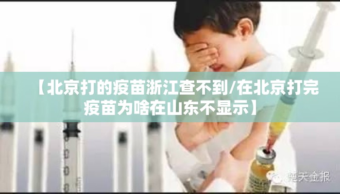 【北京打的疫苗浙江查不到/在北京打完疫苗为啥在山东不显示】