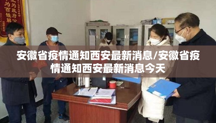 安徽省疫情通知西安最新消息/安徽省疫情通知西安最新消息今天 安徽省疫情通知西安最新消息/安徽省疫情通知西安最新消息今天