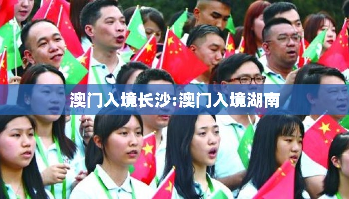 澳门入境长沙:澳门入境湖南 澳门入境长沙:澳门入境湖南