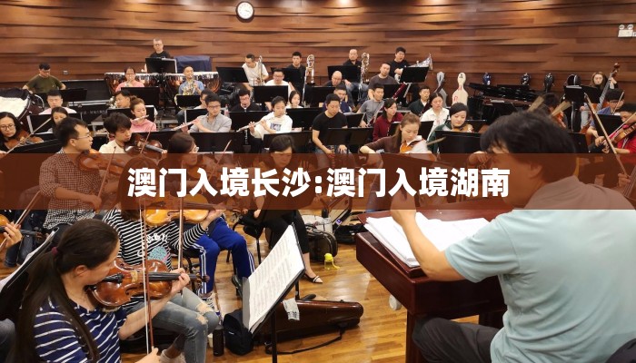 澳门入境长沙:澳门入境湖南 澳门入境长沙:澳门入境湖南