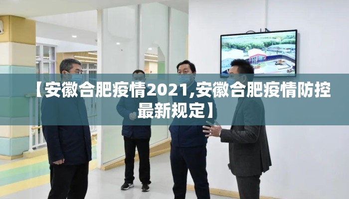【安徽合肥疫情2021,安徽合肥疫情防控最新规定】
