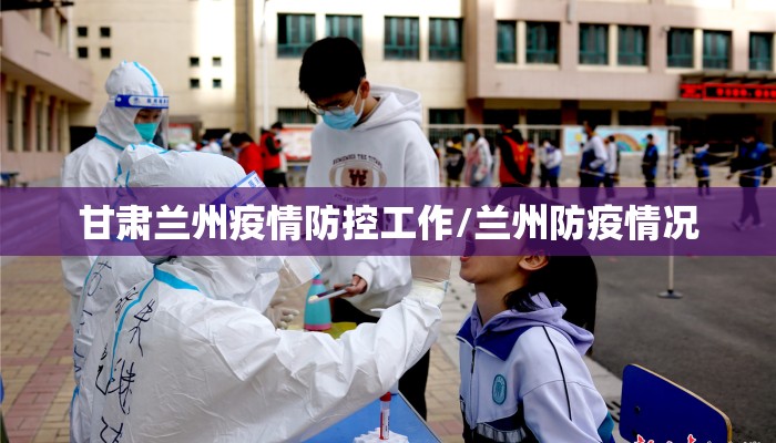 甘肃兰州疫情防控工作/兰州防疫情况 甘肃兰州疫情防控工作/兰州防疫情况