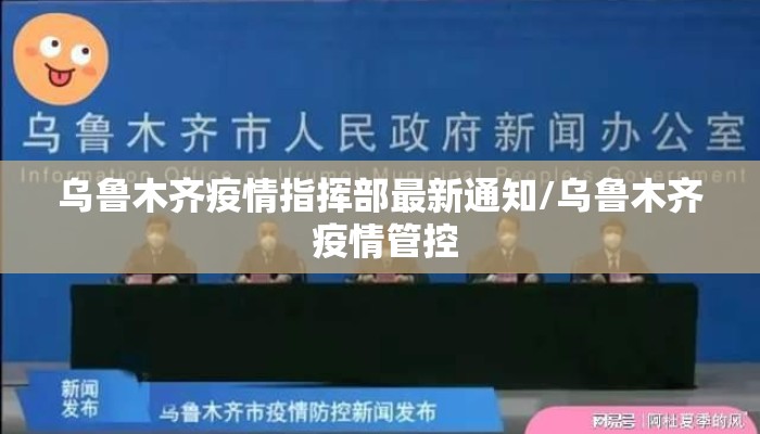 乌鲁木齐疫情指挥部最新通知/乌鲁木齐 疫情管控 乌鲁木齐疫情指挥部最新通知/乌鲁木齐 疫情管控