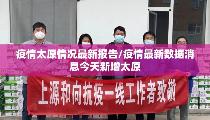 疫情太原情况最新报告/疫情最新数据消息今天新增太原 疫情太原情况最新报告/疫情最新数据消息今天新增太原