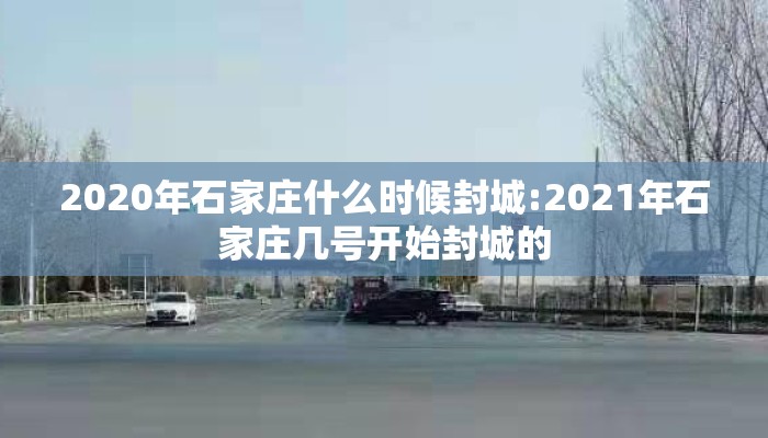 2020年石家庄什么时候封城:2021年石家庄几号开始封城的