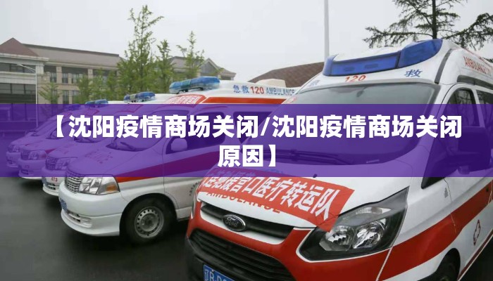 【沈阳疫情商场关闭/沈阳疫情商场关闭原因】 【沈阳疫情商场关闭/沈阳疫情商场关闭原因】