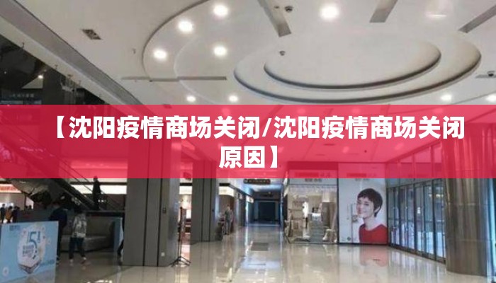 【沈阳疫情商场关闭/沈阳疫情商场关闭原因】 【沈阳疫情商场关闭/沈阳疫情商场关闭原因】