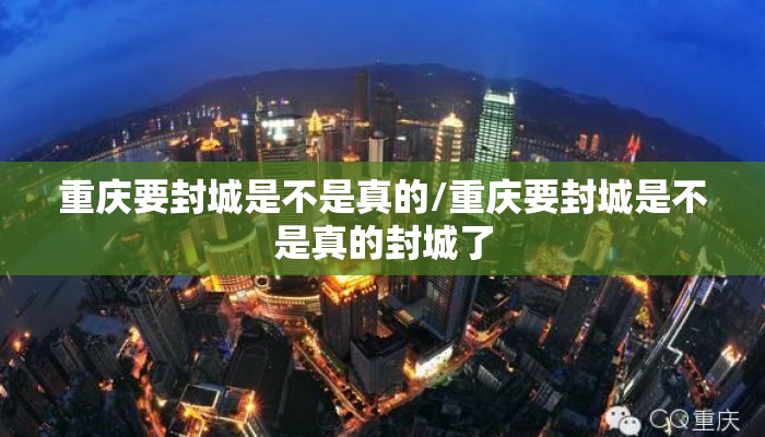 重庆要封城是不是真的/重庆要封城是不是真的封城了 重庆要封城是不是真的/重庆要封城是不是真的封城了