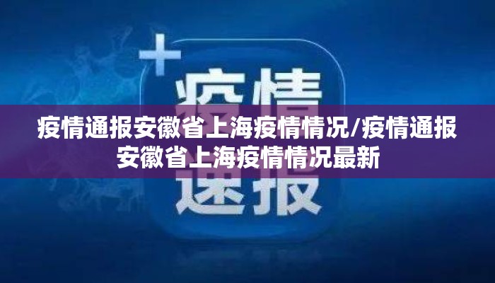疫情通报安徽省上海疫情情况/疫情通报安徽省上海疫情情况最新 疫情通报安徽省上海疫情情况/疫情通报安徽省上海疫情情况最新