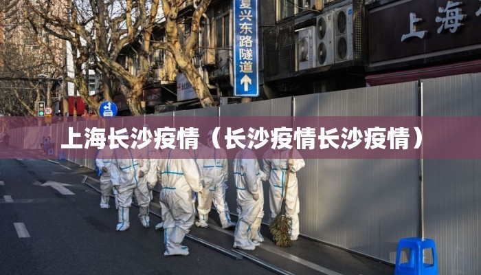 上海长沙疫情(长沙疫情长沙疫情) 上海长沙疫情(长沙疫情长沙疫情)
