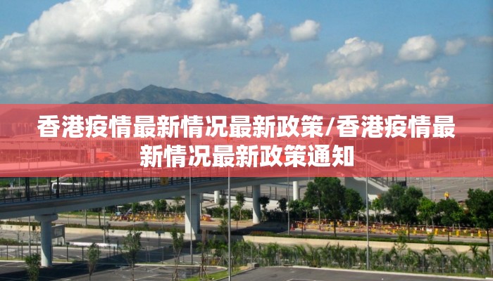 香港疫情最新情况最新政策/香港疫情最新情况最新政策通知 香港疫情最新情况最新政策/香港疫情最新情况最新政策通知