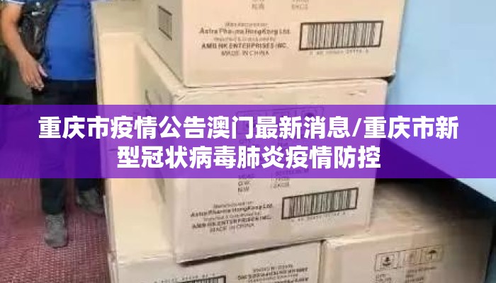 重庆市疫情公告澳门最新消息/重庆市新型冠状病毒肺炎疫情防控
