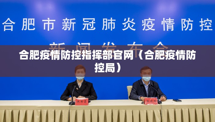 合肥疫情防控指挥部官网（合肥疫情防控局）