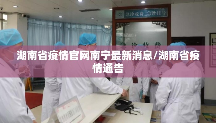 湖南省疫情官网南宁最新消息/湖南省疫情通告 湖南省疫情官网南宁最新消息/湖南省疫情通告