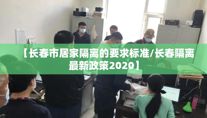【长春市居家隔离的要求标准/长春隔离最新政策2020】 【长春市居家隔离的要求标准/长春隔离最新政策2020】