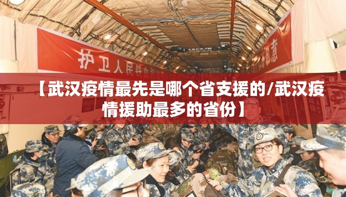 【武汉疫情最先是哪个省支援的/武汉疫情援助最多的省份】 【武汉疫情最先是哪个省支援的/武汉疫情援助最多的省份】