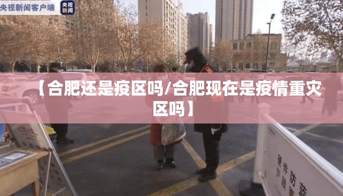 【合肥还是疫区吗/合肥现在是疫情重灾区吗】