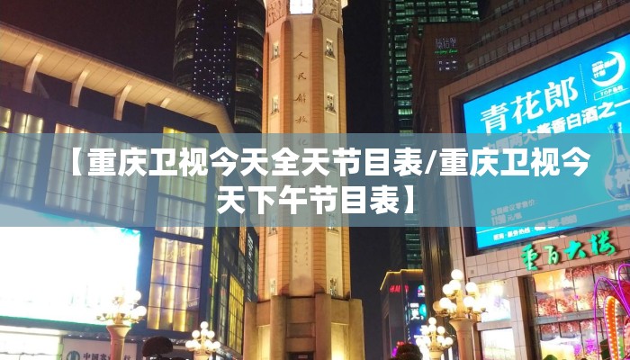 【重庆卫视今天全天节目表/重庆卫视今天下午节目表】