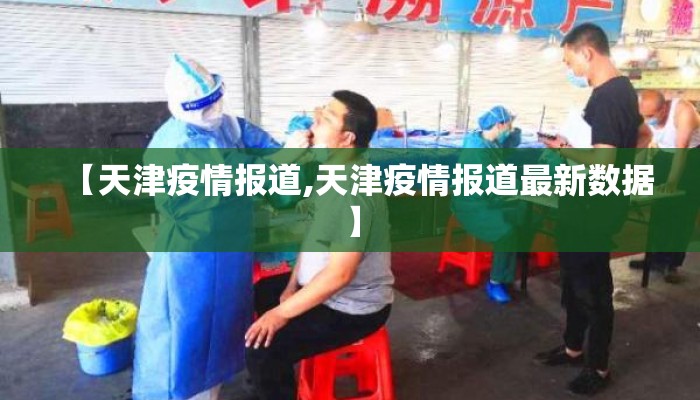 【天津疫情报道,天津疫情报道最新数据】 【天津疫情报道,天津疫情报道最新数据】