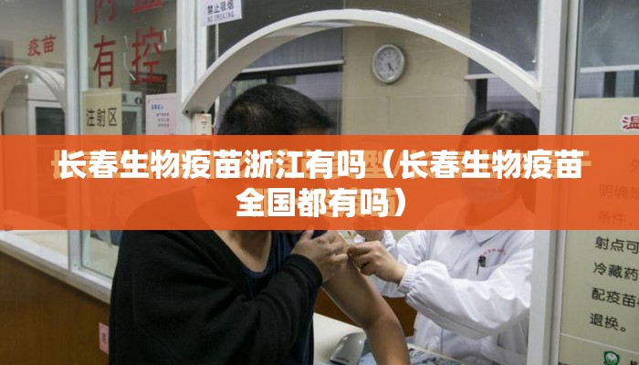 长春生物疫苗浙江有吗（长春生物疫苗全国都有吗）