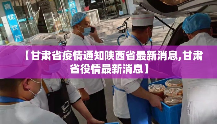 【甘肃省疫情通知陕西省最新消息,甘肃省役情最新消息】