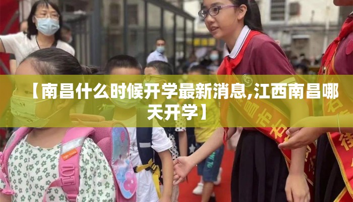 【南昌什么时候开学最新消息,江西南昌哪天开学】 【南昌什么时候开学最新消息,江西南昌哪天开学】