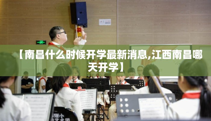 【南昌什么时候开学最新消息,江西南昌哪天开学】 【南昌什么时候开学最新消息,江西南昌哪天开学】