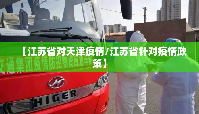 【江苏省对天津疫情/江苏省针对疫情政策】 【江苏省对天津疫情/江苏省针对疫情政策】