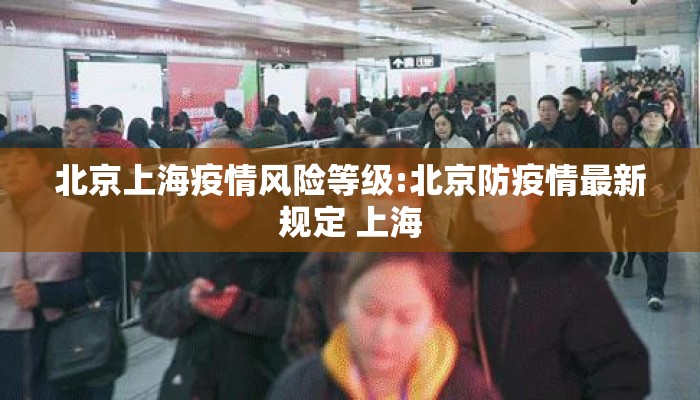 北京上海疫情风险等级:北京防疫情最新规定 上海 北京上海疫情风险等级:北京防疫情最新规定 上海