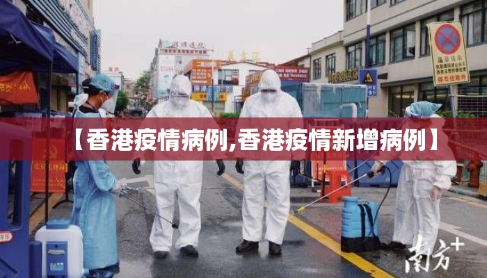 【香港疫情病例,香港疫情新增病例】 【香港疫情病例,香港疫情新增病例】